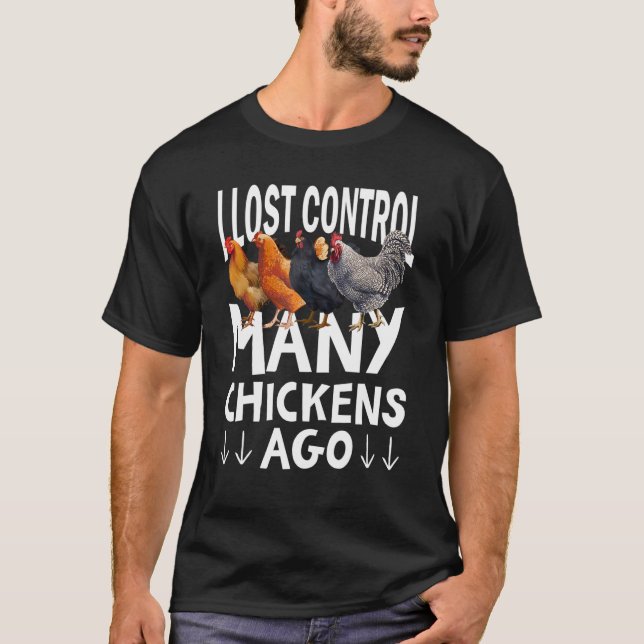 I Lost Control Many Chickens Ago  Farming T-Shirt (Front)