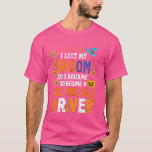 I Lost My Broom So I Became A School Bus Driver Ha T-Shirt
