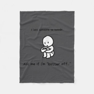 I Lost Someone To Suicide Ask Me If I'm Better Off Fleece Blanket