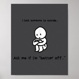 I Lost Someone To Suicide Ask Me If I'm Better Off Poster