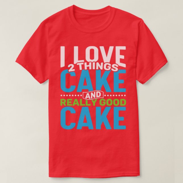 I love 2 things Cake and Really Good Cake T-Shirt (Design Front)