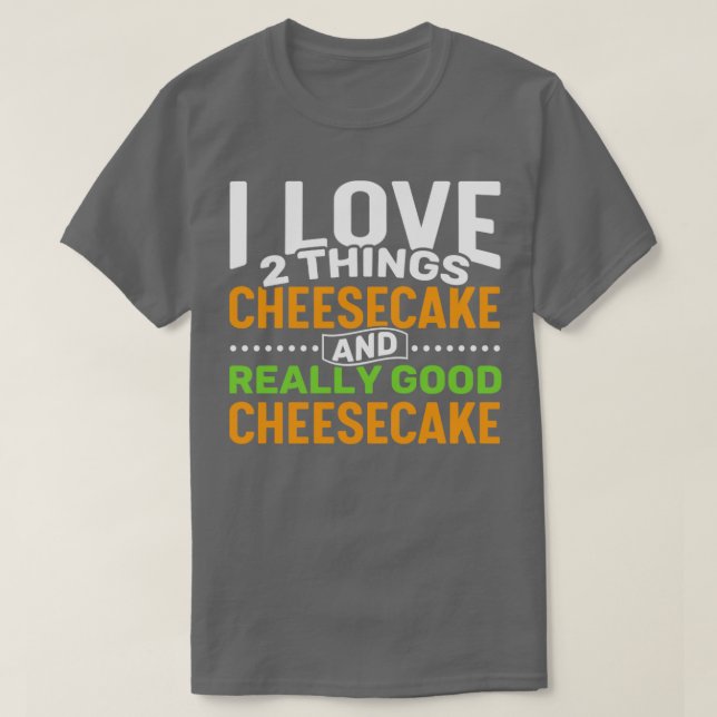 I love 2 things Cheesecake and Really Good Cheesec T-Shirt (Design Front)