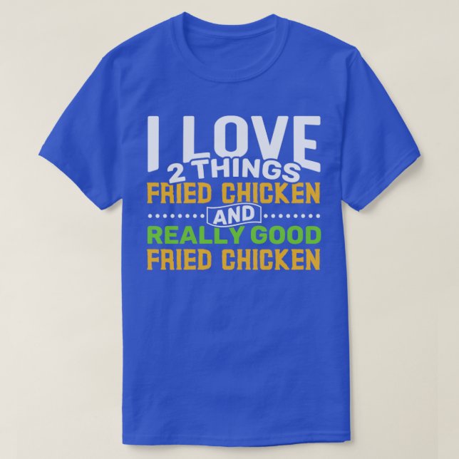 I love 2 things Fried Chicken and Really Good Frie T-Shirt (Design Front)