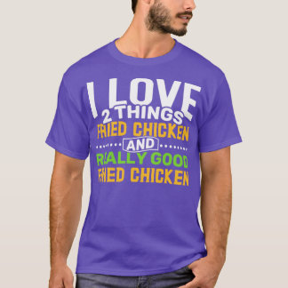 I love 2 things Fried Chicken and Really Good Frie T-Shirt