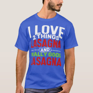 I love 2 things Lasagne and Really Good Lasagne T-Shirt