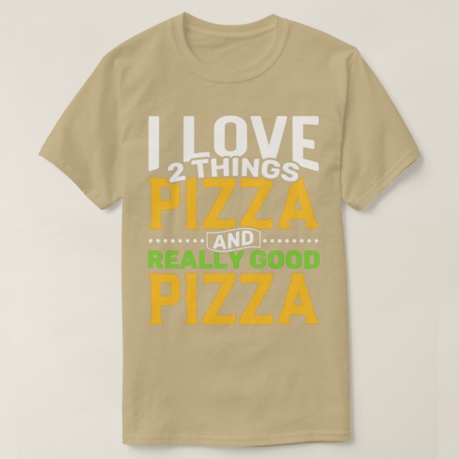 I love 2 things Pizza and Really Good Pizza T-Shirt (Design Front)