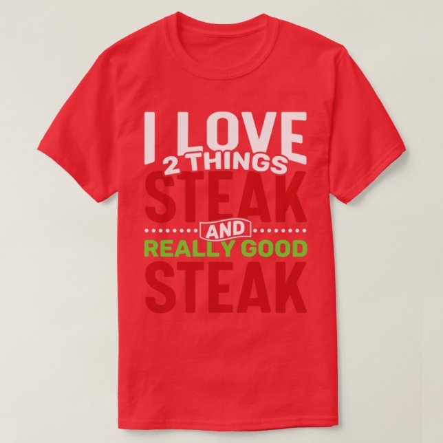 I love 2 things Steak and Really Good Steak T-Shirt (Design Front)
