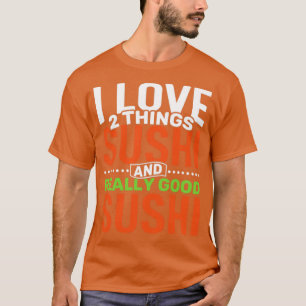 I love 2 things Sushi and Really Good Sushi T-Shirt