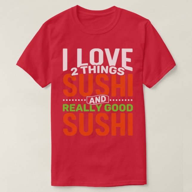 I love 2 things Sushi and Really Good Sushi T-Shirt (Design Front)