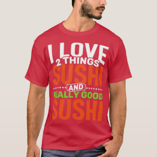 I love 2 things Sushi and Really Good Sushi T-Shirt