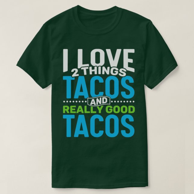 I love 2 things Tacos and Really Good Tacos T-Shirt (Design Front)