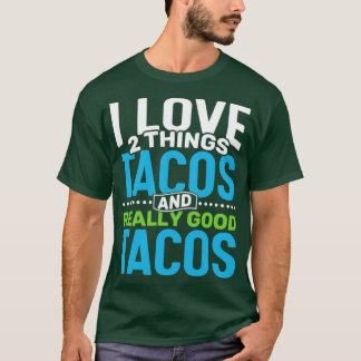 I love 2 things Tacos and Really Good Tacos T-Shirt