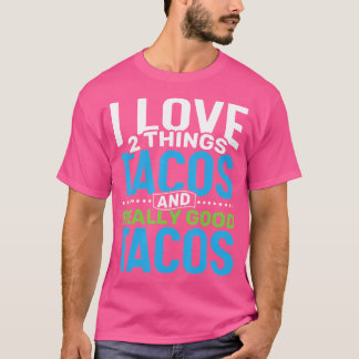 I Love 2 Things Tacos And Really Good Tacos Taco T T-Shirt