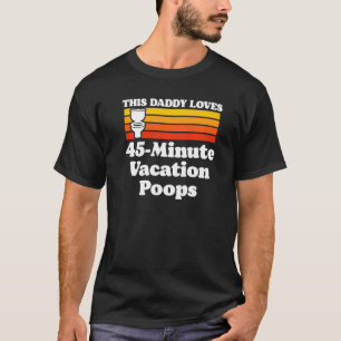 I Love 45 Minute Vacation Poops Dad Fathers Day P T-Shirt