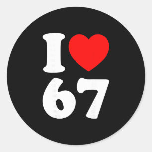 I Love 67 Funny I Heart 67 Birthday For Men Women  Classic Round Sticker