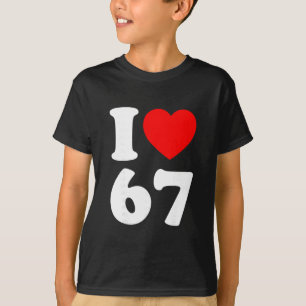 I Love 67 Funny I Heart 67 Birthday For Men Women T-Shirt