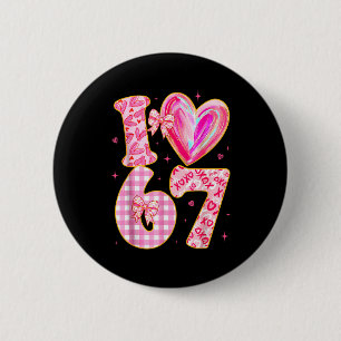 I Love 67 Valentine’s Day 67 Meme 6 7 Valentine He Cm Round Badge