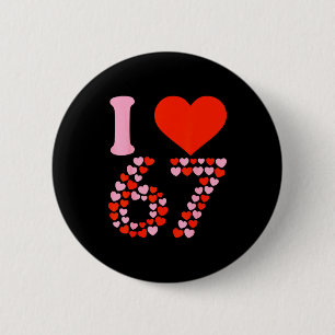 I Love 67 Valentine’s Day 6 7 Meme 67th Birthday H Cm Round Badge
