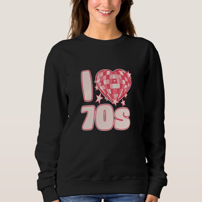 I LOVE 70s Disco Glam Rock and retro vibes with he Sweatshirt (Front)