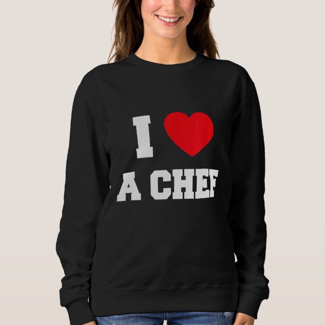 I Love A Chef Sweatshirt (Front)