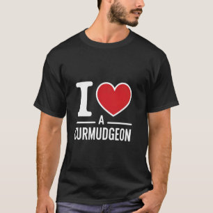 I Love a Curmudgeon Funny Sarcastic Cranky Grumpy  T-Shirt