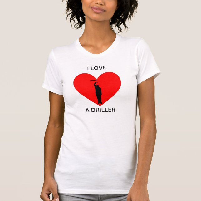 I Love a Driller T-Shirt (Front)