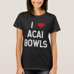 I Love Acai Bowls Fruit Dessert Vegan Foodie Funny T-Shirt