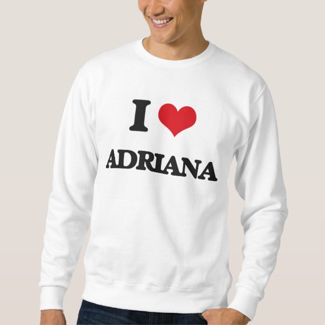 I Love Adriana Sweatshirt (Front)