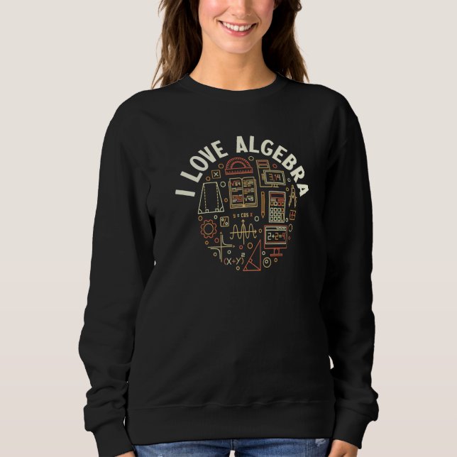 I Love Algebra Math Teacher Or Student Sweatshirt (Front)