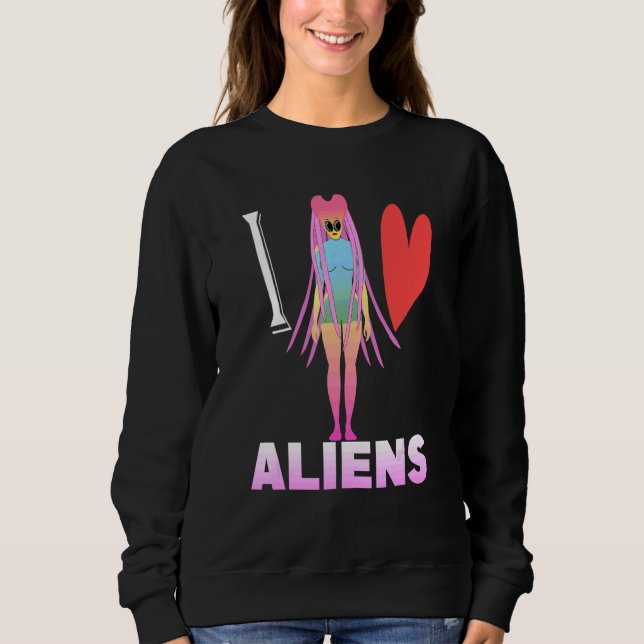 I Love Aliens  Science Fiction Sweatshirt (Front)