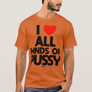 I LOVE ALL KINDS OF PUSSY cats T-Shirt