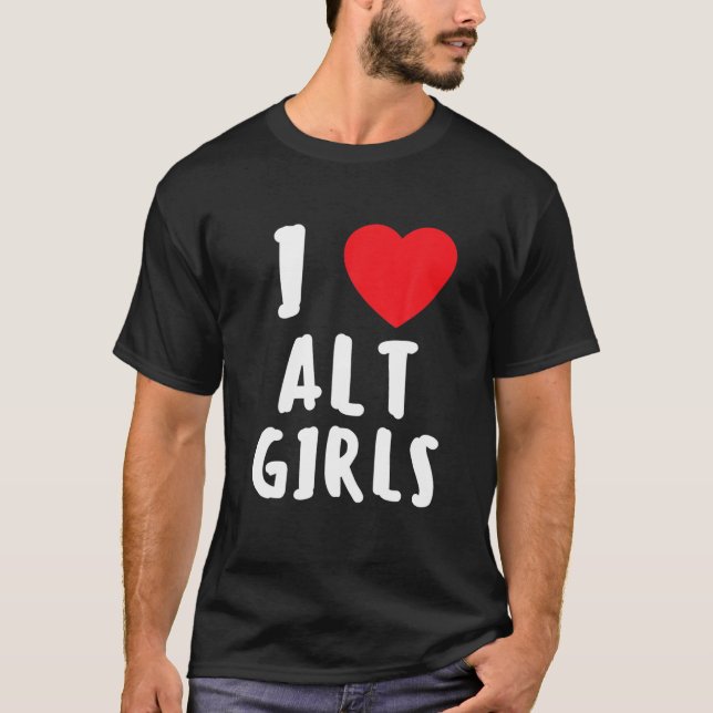 I Love Alt Girls I Heart Alternative Girls T-Shirt (Front)