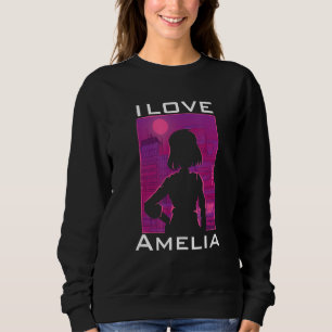 I love Amelia Sweatshirt