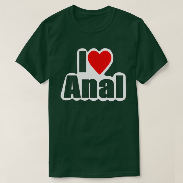 I Love Anal Designs4You T-Shirt (Design Front)