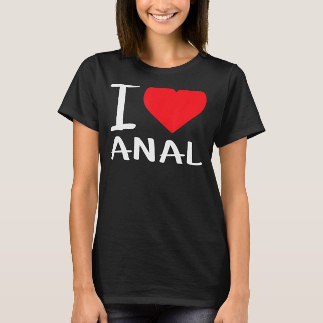 I Love Anal T-Shirt (Front)