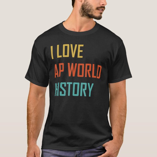I Love AP World History test exam T-Shirt (Front)