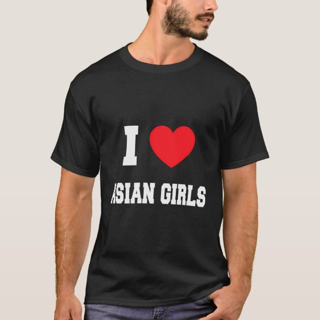 I Love Asian Girls T-Shirt (Front)