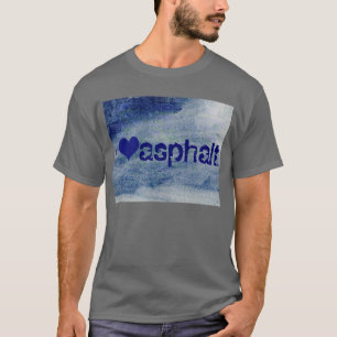 I love asphalt T-Shirt