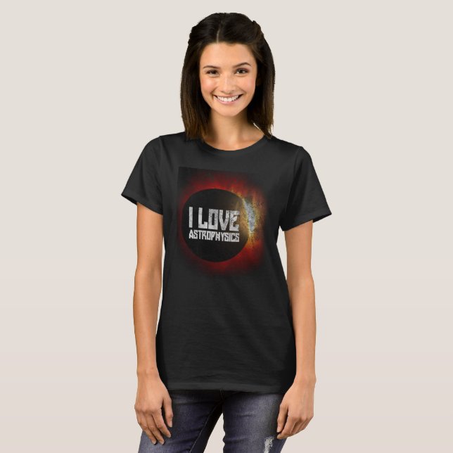 I love Astrophysics Shirt for space universe lover (Front Full)