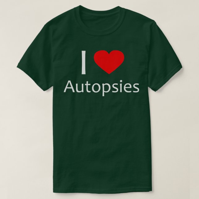 I Love Autopsies Forensic Science Medical Examiner T-Shirt (Design Front)