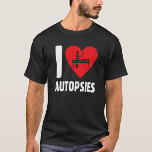 I Love Autopsies Sombre Funeral Service Mortuary T-Shirt