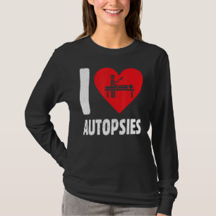 I Love Autopsies Sombre Funeral Service Mortuary T-Shirt