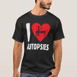 I Love Autopsies Sombre Funeral Service Mortuary T-Shirt