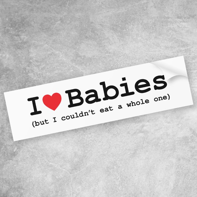 I Love Babies But I Couldn't Eat A Whole One Bumper Sticker (Creator Uploaded)