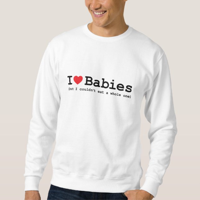 I Love Babies But I Couldn't Eat A Whole One Sweat Sweatshirt (Front)