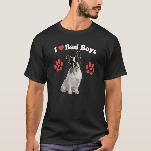 I Love Bad Boys   Male Boston Terrier Puppy Dog Mo T-Shirt (Front)