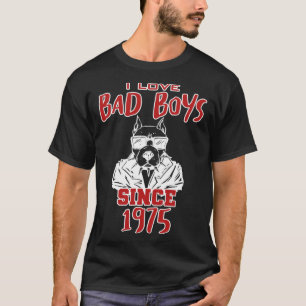 I love bad boys since 1975 T-Shirt