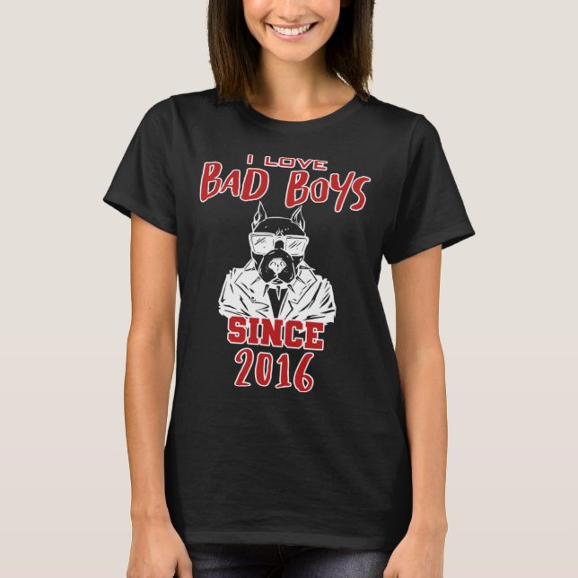 I love bad boys since 2016 T-Shirt (Front)