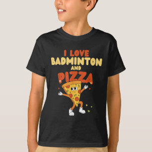 I Love Badminton And Pizza Racket Shuttle Sports T-Shirt