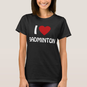 I love Badminton T-Shirt